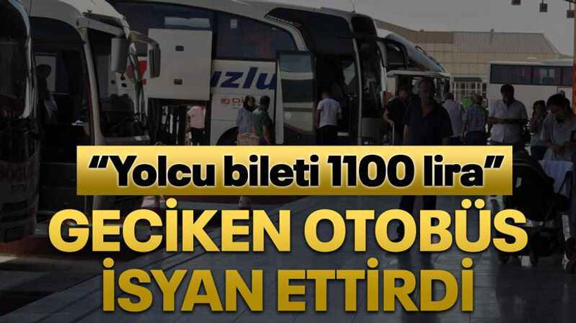“Yolcu bileti 1100 lira” Geciken otobüs isyan ettirdi